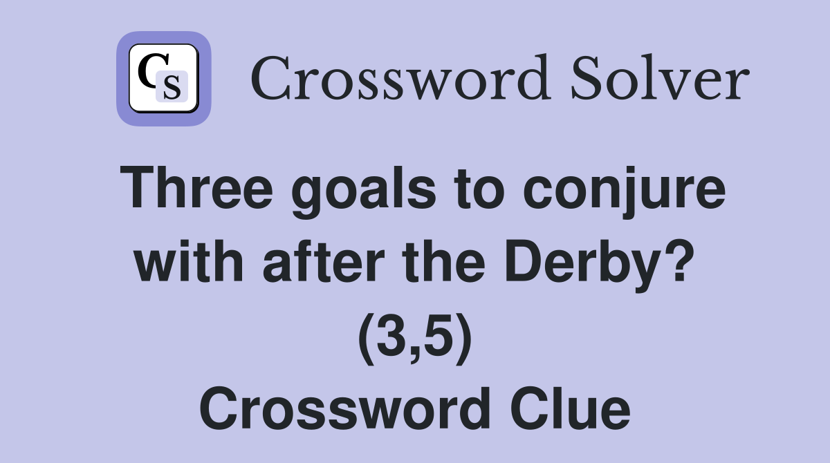 Three goals to conjure with after the Derby? (3,5) Crossword Clue